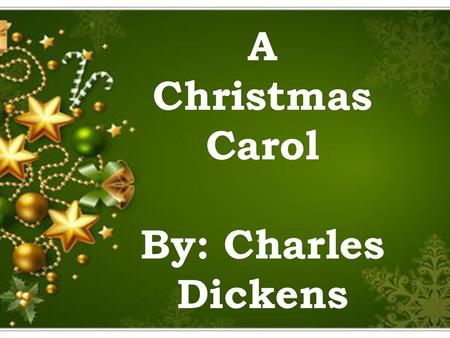 A Christmas Carol By: Charles Dickens