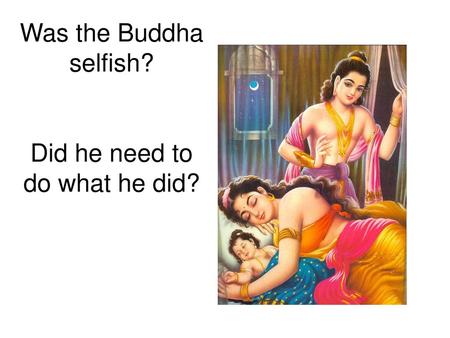Was the Buddha selfish? Did he need to do what he did?