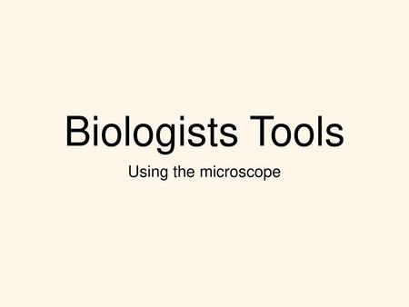 Biologists Tools Using the microscope.