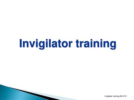 Invigilator training Invigilator training 2014/15.
