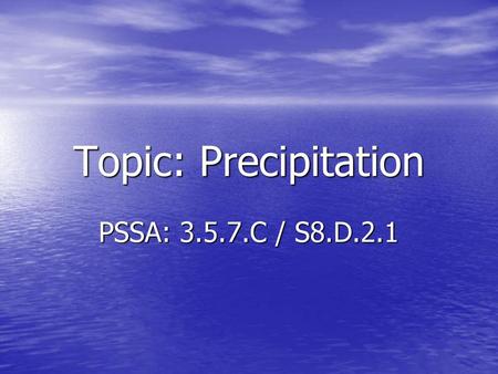 Topic: Precipitation PSSA: 3.5.7.C / S8.D.2.1.