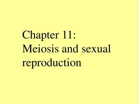 Chapter 11: Meiosis and sexual reproduction.