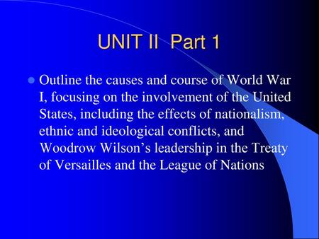 UNIT II Part 1 Outline the causes and course of World War I, focusing on the involvement of the United States, including the effects of nationalism, ethnic.