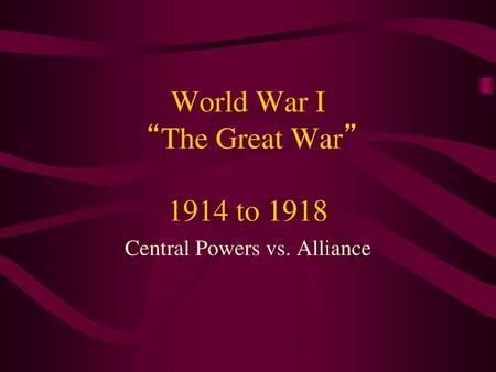 World War I “The Great War” 1914 to 1918