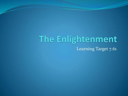 The Enlightenment Learning Target 7.61.