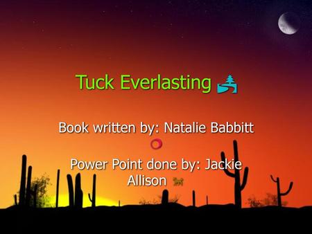 Tuck Everlasting  Book written by: Natalie Babbitt 