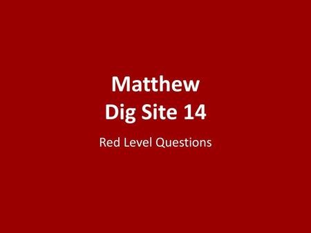 Matthew Dig Site 14 Red Level Questions.