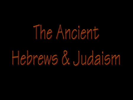 The Ancient Hebrews & Judaism.