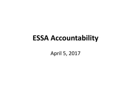 ESSA Accountability April 5, 2017.