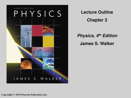 Lecture Outline Chapter 3 Physics, 4th Edition James S. Walker