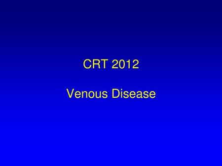 CRT 2012 Venous Disease.