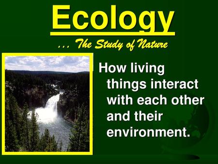 Ecology ... The Study of Nature