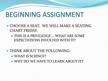 BEGINNING ASSIGNMENT CHOOSE A SEAT. WE WILL MAKE A SEATING CHART FRIDAY. THIS IS A PRIVILEDGE … WHAT ARE SOME EXPECTATIONS INVOLVED WITH IT? THINK ABOUT.