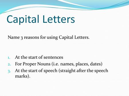 Capital Letters Name 3 reasons for using Capital Letters.