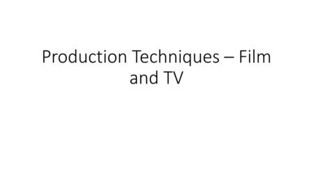Production Techniques – Film and TV