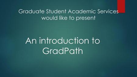Graduate Student Academic Services would like to present