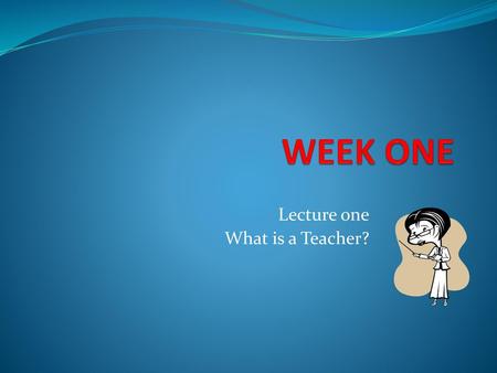 Lecture one What is a Teacher?