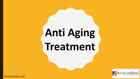 Anti Aging Treatment Bodyzwellness.com.
