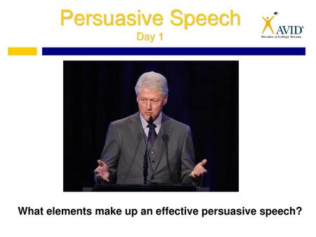 Persuasive Speech Day 1 What elements make up an effective persuasive speech?