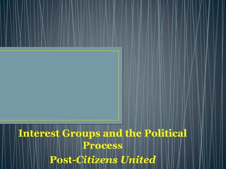 Interest Groups and the Political Process Post-Citizens United