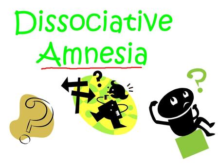 Dissociative Amnesia.