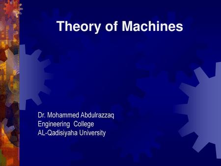 Theory of Machines Dr. Mohammed Abdulrazzaq Engineering College