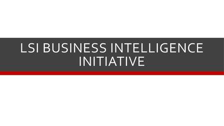 LSI Business Intelligence Initiative