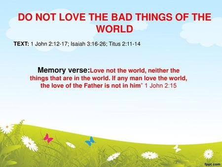 DO NOT LOVE THE BAD THINGS OF THE WORLD