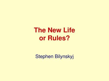 The New Life or Rules? Stephen Bilynskyj.
