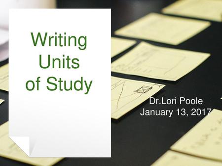 Writing Units of Study Dr.Lori Poole January 13, 2017