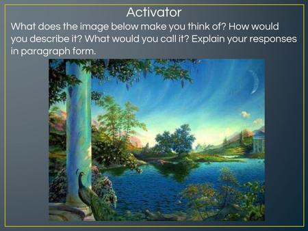 Activator What does the image below make you think of? How would you describe it? What would you call it? Explain your responses in paragraph form.