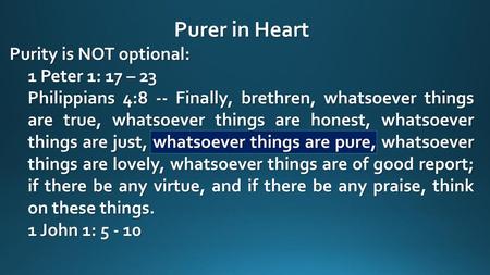 Purer in Heart Purity is NOT optional: 1 Peter 1: 17 – 23
