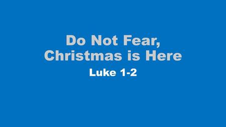 Do Not Fear, Christmas is Here