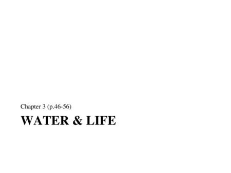Chapter 3 (p.46-56) Water & Life.