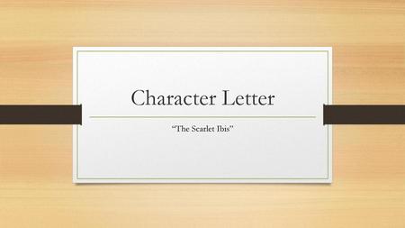 Character Letter “The Scarlet Ibis”.
