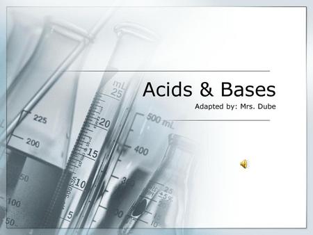 Acids & Bases Adapted by: Mrs. Dube