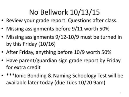 No Bellwork 10/13/15 Review your grade report. Questions after class.