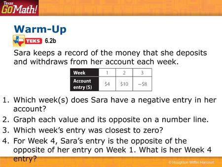 Warm-Up 6.2b Sara keeps a record of the money that she deposits and withdraws from her account each week. Which week(s) does Sara have a negative entry.