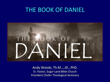 THE BOOK OF DANIEL Andy Woods, Th.M.., JD., PhD.