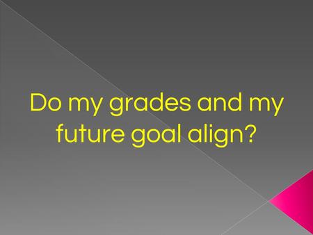 Do my grades and my future goal align?