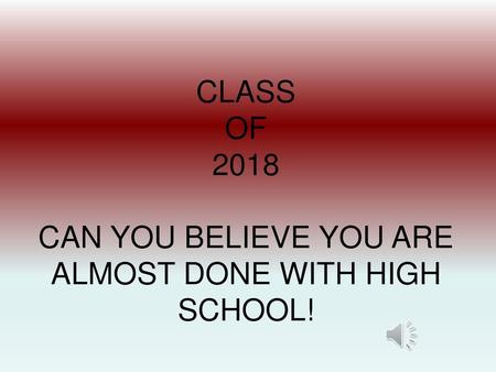 CAN YOU BELIEVE YOU ARE ALMOST DONE WITH HIGH SCHOOL!