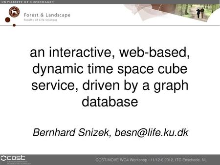 Hägerstrand.org an interactive, web-based, dynamic time space cube service, driven by a graph database Bernhard Snizek, besn@life.ku.dk COST-MOVE WG4.