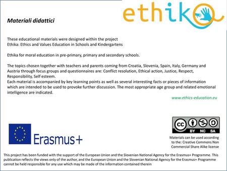 Materiali didattici These educational materials were designed within the project Ethika: Ethics and Values Education in Schools and Kindergartens Ethika.