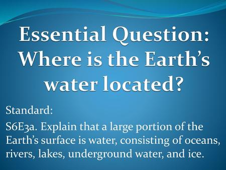 Essential Question: Where is the Earth’s water located?