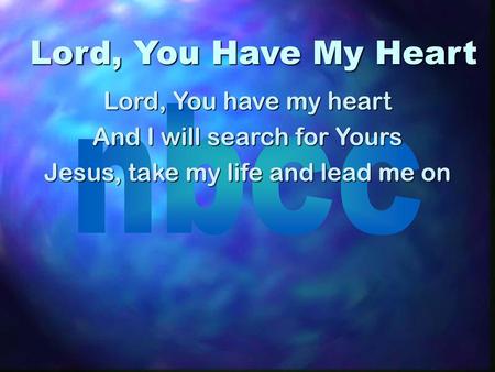 Lord, You Have My Heart Lord, You have my heart