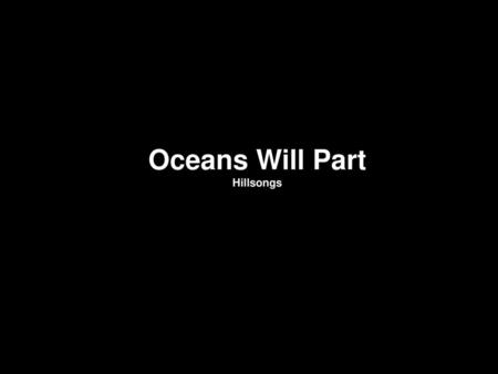 Oceans Will Part Hillsongs.