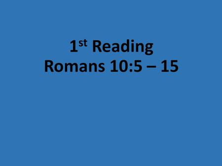 1st Reading Romans 10:5 – 15.