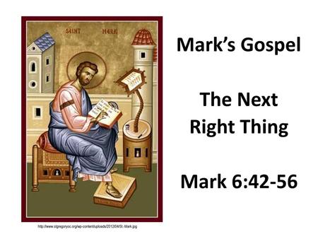 Mark’s Gospel The Next Right Thing Mark 6:42-56