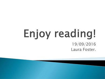 Enjoy reading! 19/09/2016 Laura Foster..