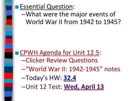 Essential Question: What were the major events of World War II from 1942 to 1945? CPWH Agenda for Unit 12.5: Clicker Review Questions “World War II: 1942-1945”